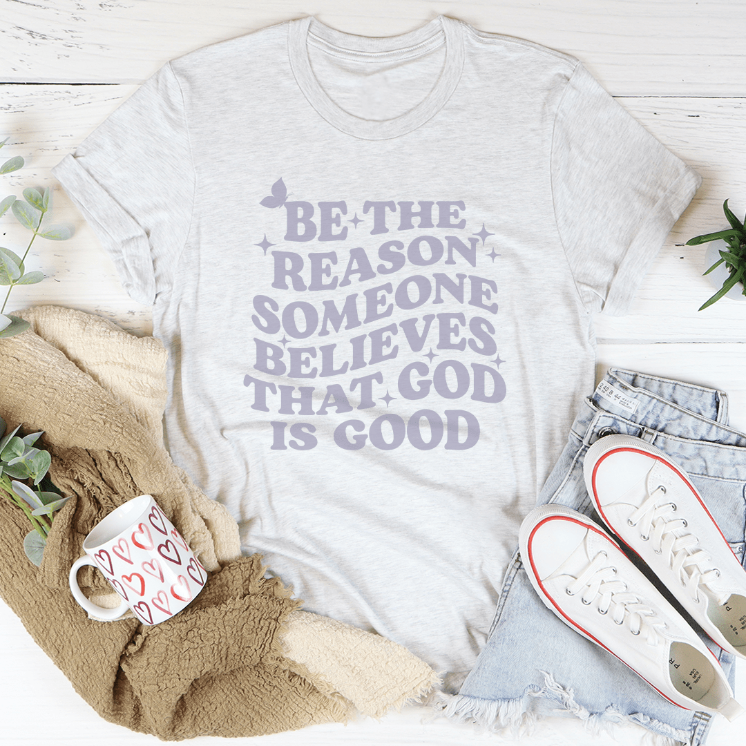 Be The Reason Someone Believes That God Is Good Tee-3