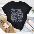 Be The Reason Someone Believes That God Is Good Tee-0