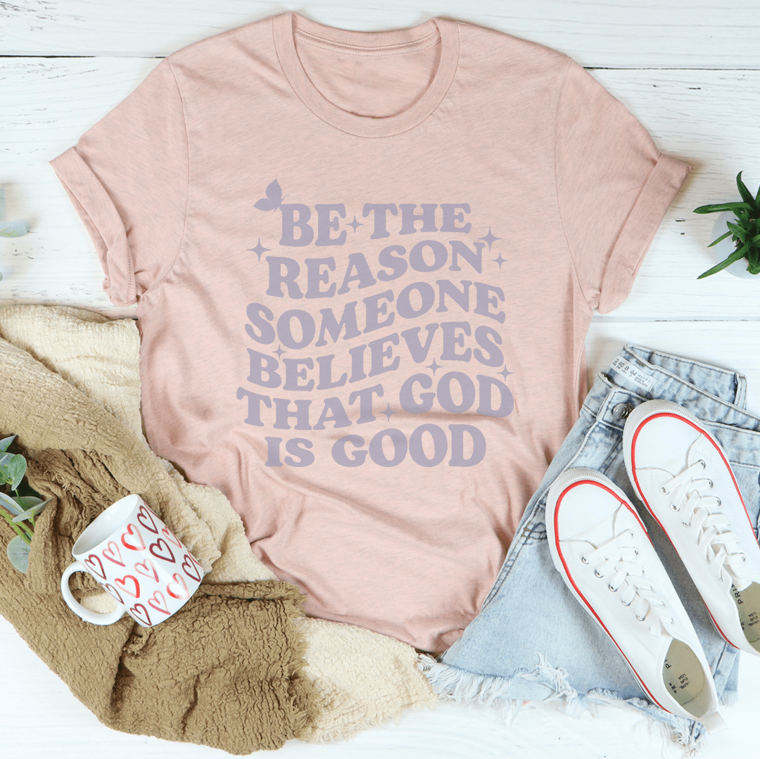 Be The Reason Someone Believes That God Is Good Tee-1