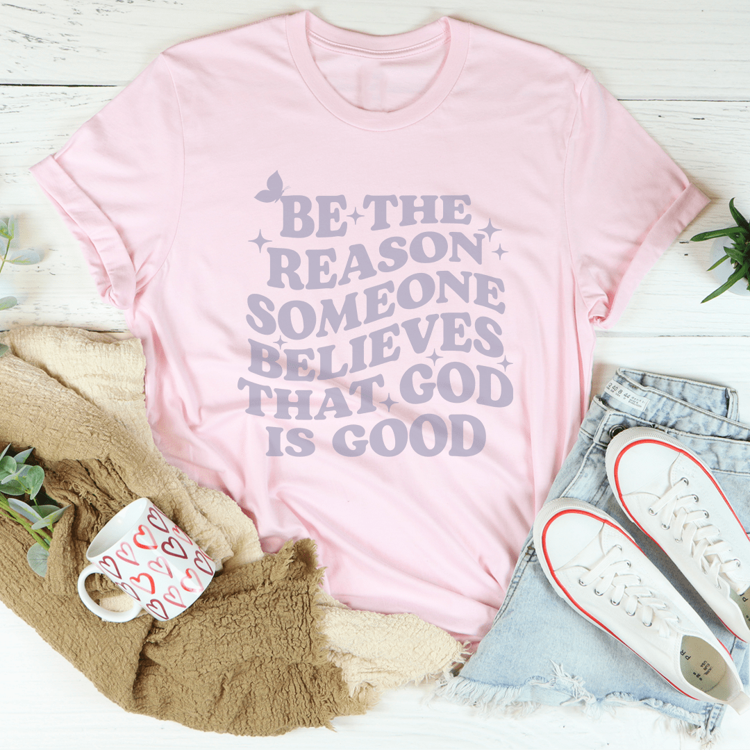 Be The Reason Someone Believes That God Is Good Tee-2
