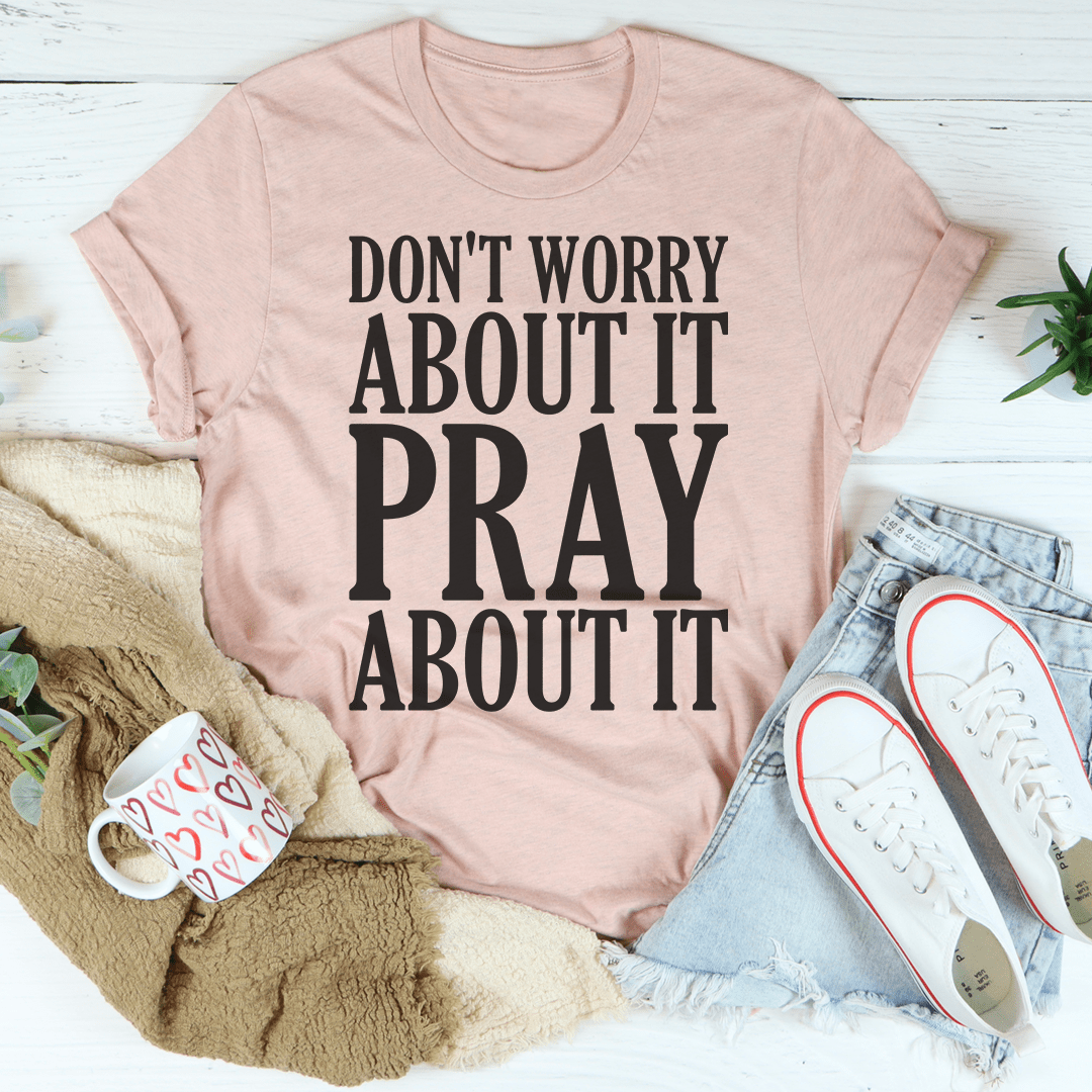 Don't Worry About It Pray About It-0