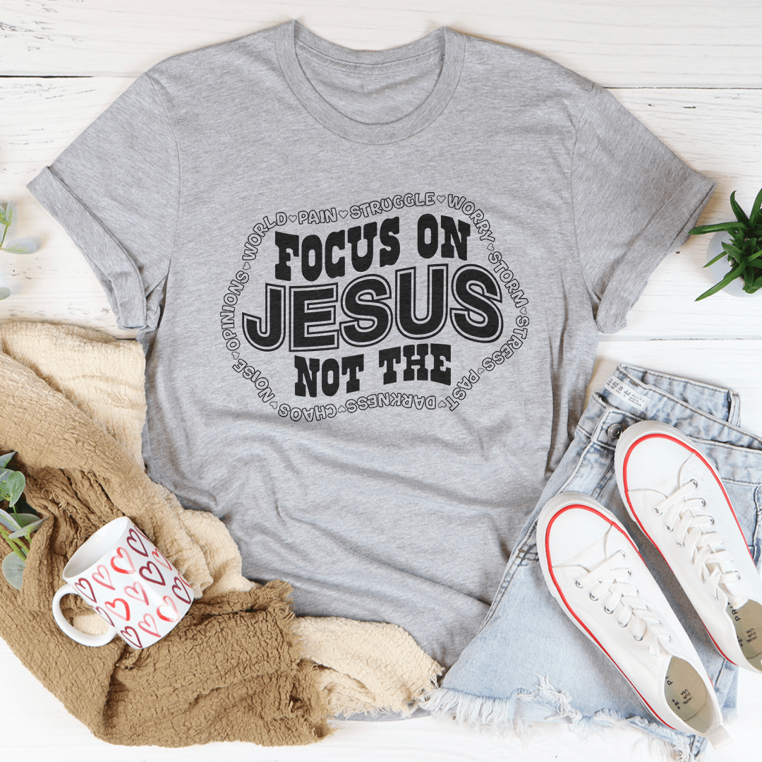Focus On Jesus Not The Tee-3