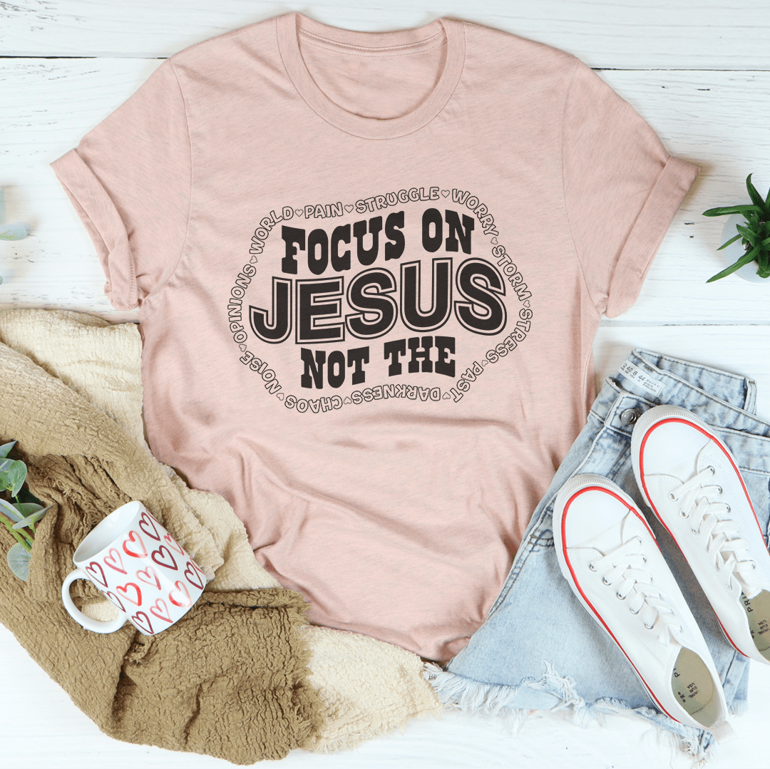 Focus On Jesus Not The Tee-2