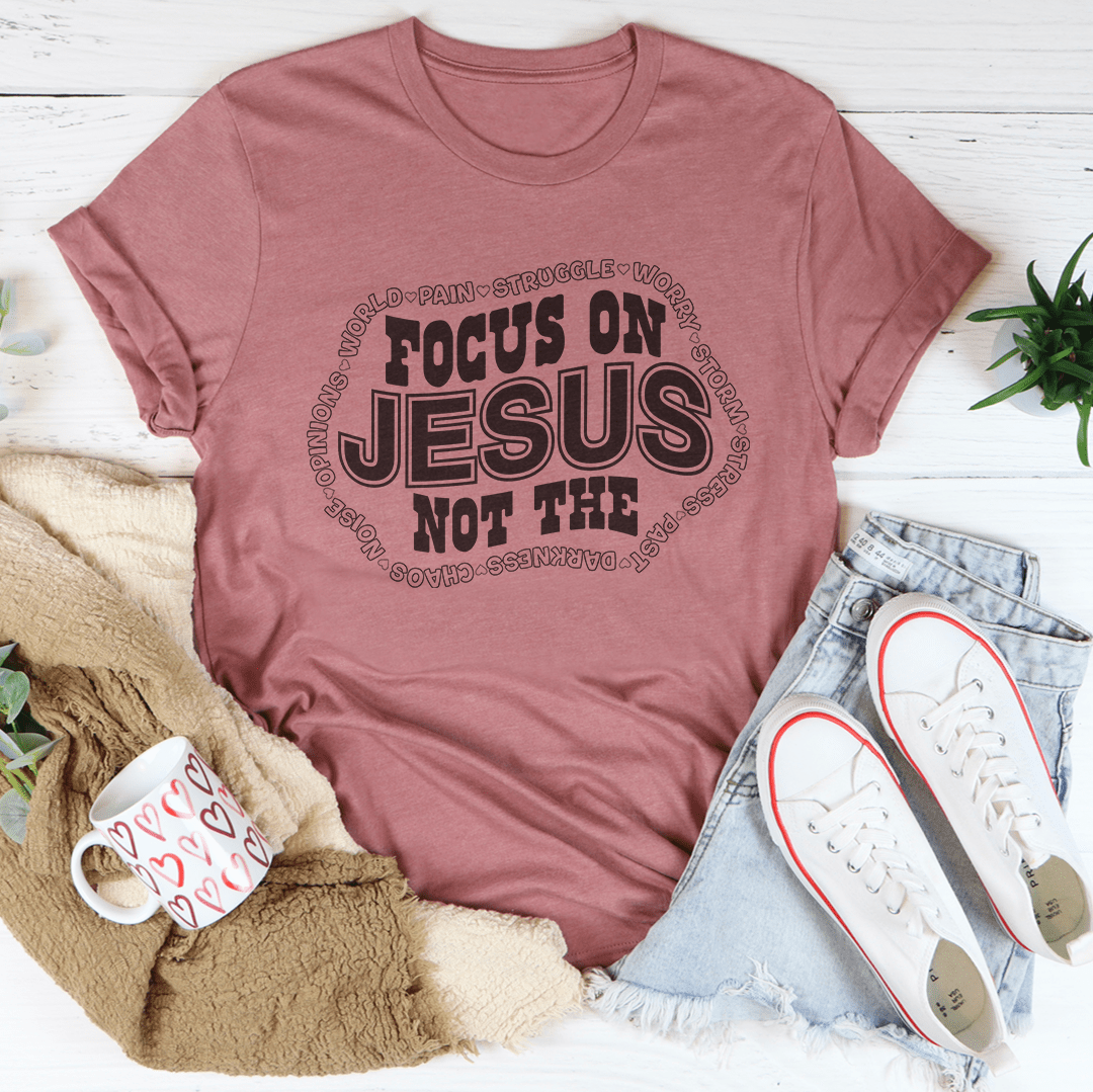 Focus On Jesus Not The Tee-1